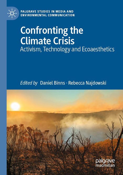 "Confronting the Climate Crisis: Activism, Technology and Ecoaesthetics; Edited by Daniel Binns, Rebecca Najdowski." Vorne verbrannte Landschaft bei Sonnenuntergang.