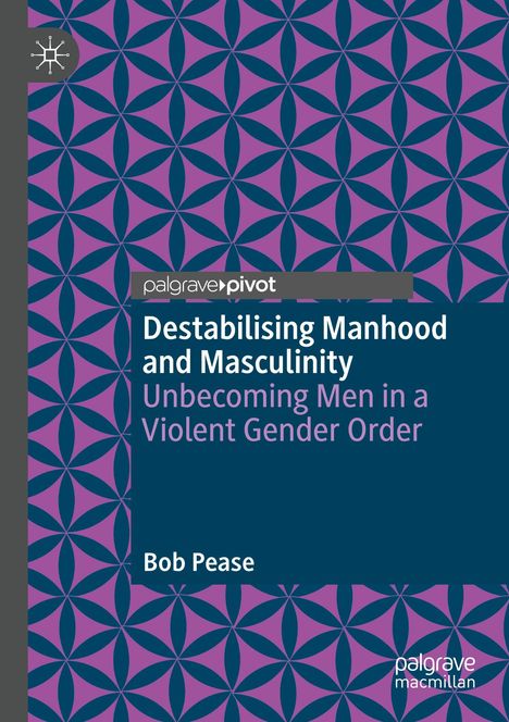 „Destabilising Manhood and Masculinity: Unbecoming Men in a Violent Gender Order“ von Bob Pease. Blau-lila Muster.