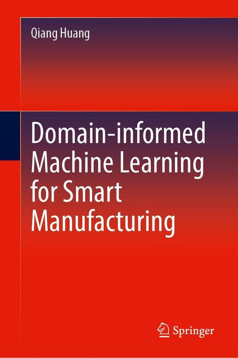 Qiang Huang: Domain-informed Machine Learning for Smart Manufacturing, Buch