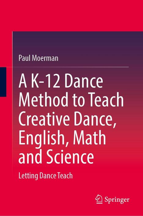 Paul Moerman: A K-12 Dance Method to Teach Creative Dance, English, Math and Science, Buch