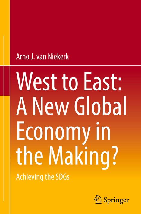 Titel: "West to East: A New Global Economy in the Making? Achieving the SDGs". Autor: Arno J. van Niekerk. Springer-Logo.
