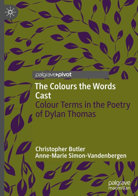 The Colours the Words Cast. Colour Terms in the Poetry of Dylan Thomas. Christopher Butler, Anne-Marie Simon-Vandenbergen.