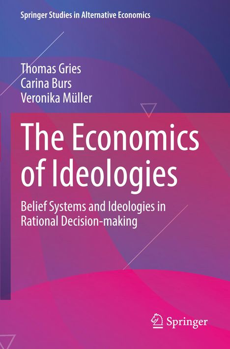 „The Economics of Ideologies: Belief Systems and Ideologies in Rational Decision-making“ von Thomas Gries, Carina Burs, Veronika Müller.