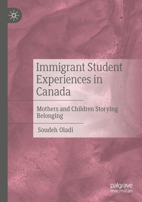 Titel: "Immigrant Student Experiences in Canada". Untertitel: "Mothers and Children Storying Belonging". Autor: Soudeh Oladi. Hintergrund in Rosa.
