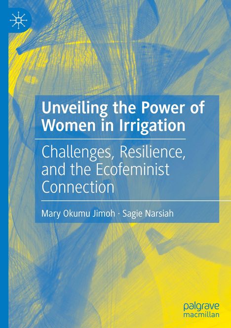 „Unveiling the Power of Women in Irrigation“ von Mary Okumu Jimoh & Sagie Narsiah. Gelbe und blaue abstrakte Formen.