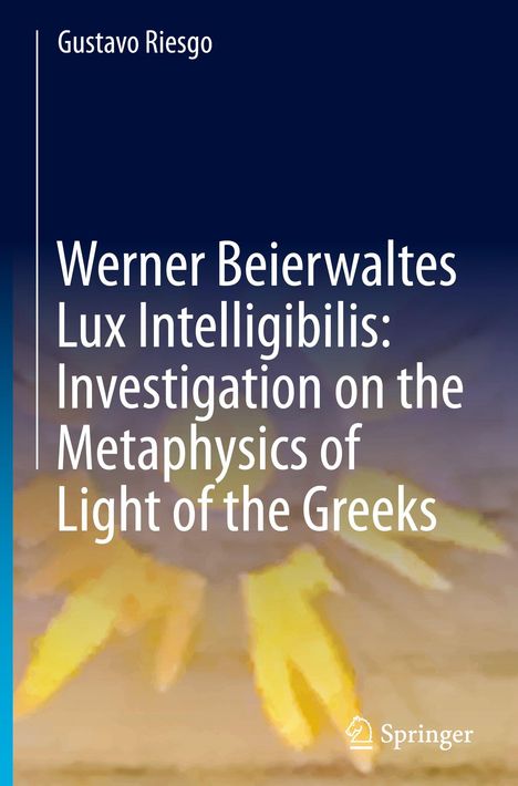 Titel: "Werner Beierwaltes Lux Intelligibilis: Investigation on the Metaphysics of Light of the Greeks". Autor: Gustavo Riesgo. Unten rechts ein Springer-Logo. Hintergrund in warmen Farben.