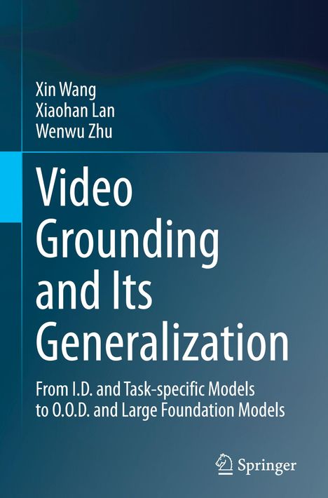 "Video Grounding and Its Generalization" von Xin Wang, Xiaohan Lan und Wenwu Zhu. Der Hintergrund ist dunkelblau.