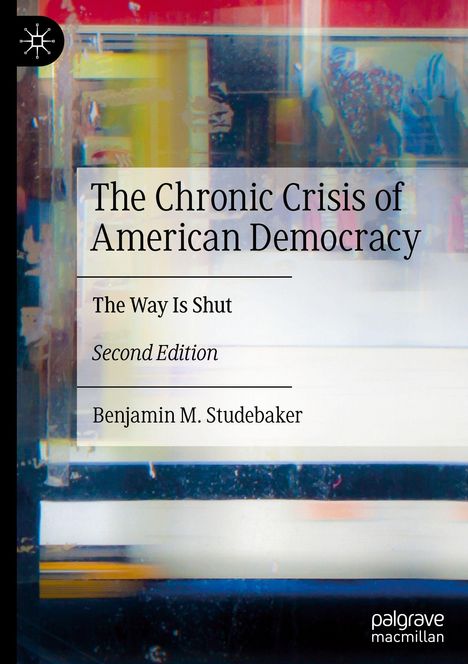 Benjamin M. Studebaker: The Chronic Crisis of American Democracy, Buch