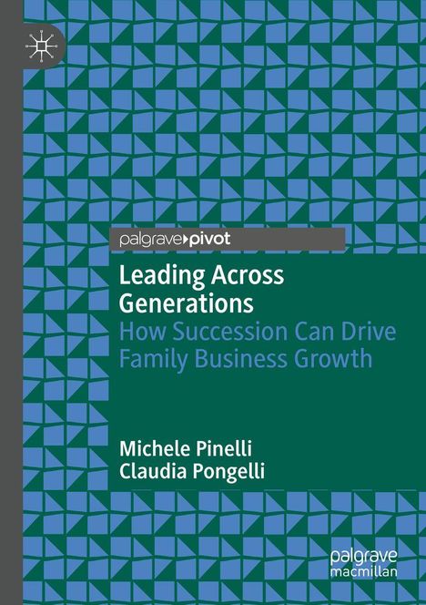 „Leading Across Generations: How Succession Can Drive Family Business Growth“ von Michele Pinelli und Claudia Pongelli. Geometrisches Muster im Hintergrund.