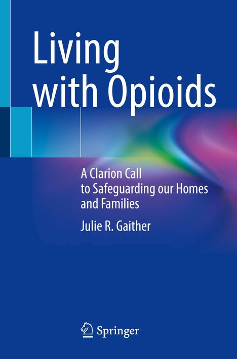 "Living with Opioids: A Clarion Call to Safeguarding our Homes and Families" von Julie R. Gaither. Springer-Logo unten.