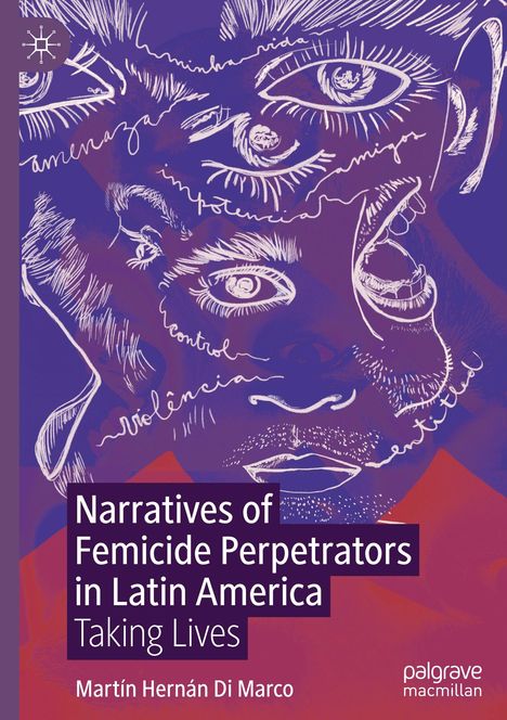 „Narratives of Femicide Perpetrators in Latin America: Taking Lives“ von Martín Hernán Di Marco. Zeichnung von Gesichtern.