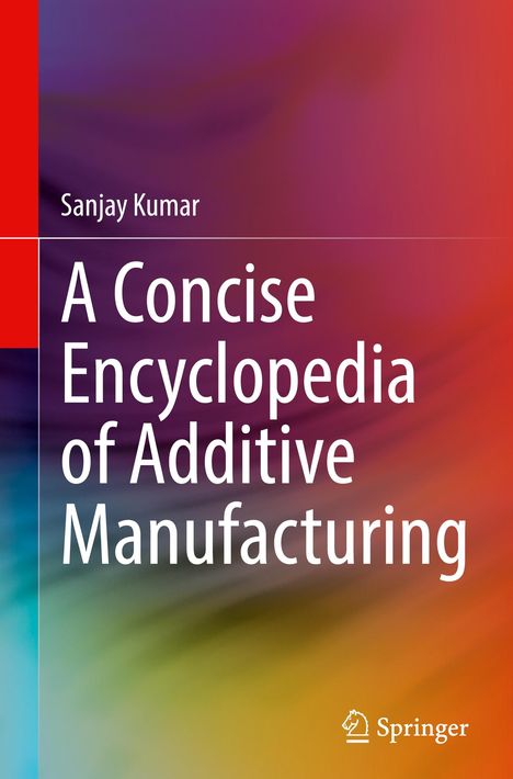 Titel: „A Concise Encyclopedia of Additive Manufacturing“. Autor: Sanjay Kumar. Bunter, verschwommener Hintergrund.