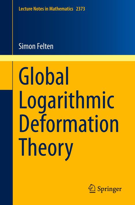 "Lecture Notes in Mathematics 2373", Autor: Simon Felten, Titel: "Global Logarithmic Deformation Theory", Logo: Springer.