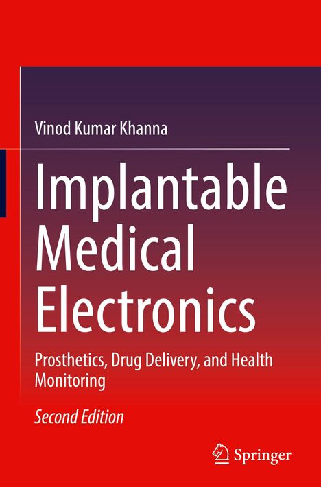 "Vinod Kumar Khanna, Implantable Medical Electronics, Prosthetics, Drug Delivery, Health Monitoring, Second Edition."