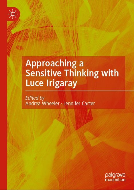 "Approaching a Sensitive Thinking with Luce Irigaray," herausgegeben von Andrea Wheeler und Jennifer Carter. Rot-gelber Hintergrund.