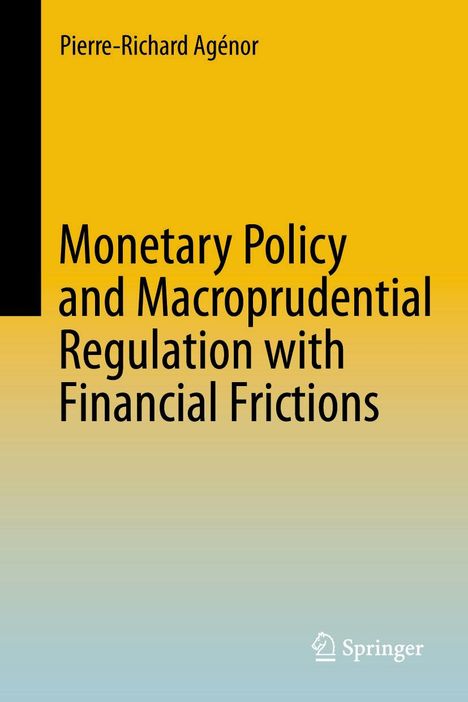 Pierre-Richard Agénor: Monetary Policy and Macroprudential Regulation with Financial Frictions, Buch