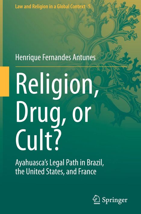 Cover eines Buchs von Henrique Fernandes Antunes: "Religion, Drug, or Cult? Ayahuasca's Legal Path in Brazil, the United States, and France".