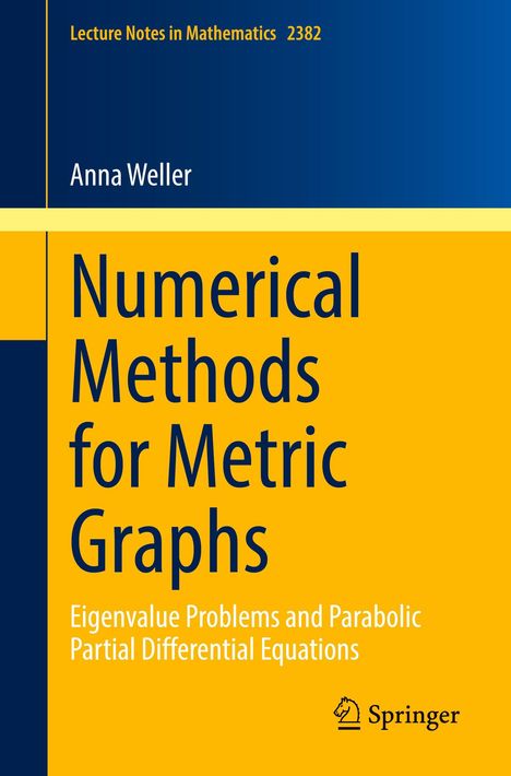 Titel: Numerical Methods for Metric Graphs. Autor: Anna Weller. Verlag: Springer. Hintergrund: Blau und Gelb.