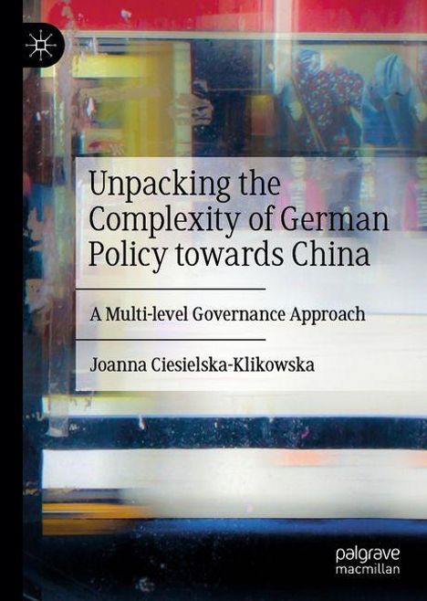 Joanna Ciesielska-Klikowska: Unpacking the Complexity of German Policy towards China, Buch
