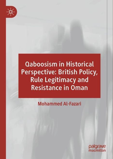 Mohammed Al-Fazari: Qaboosism in Historical Perspective: British Policy, Rule Legitimacy and Resistance in Oman, Buch