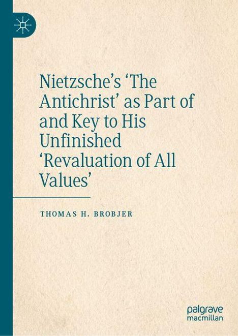 Thomas H. Brobjer: Nietzsche's 'The Antichrist' as Part of and Key to His Unfinished 'Revaluation of All Values', Buch
