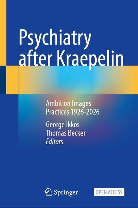 "Psychiatry after Kraepelin: Ambition Images Practices 1926-2026, George Ikkos, Thomas Becker. Springer, Open Access."