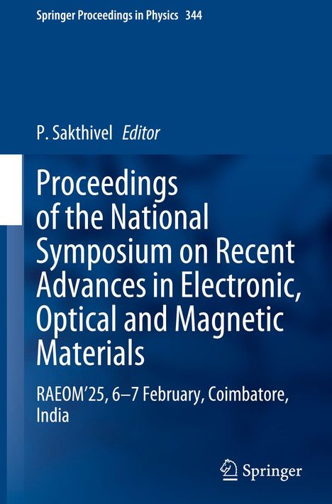 "Proceedings of the National Symposium on Recent Advances in Electronic, Optical and Magnetic Materials, RAEOM'25, 6-7 February, Coimbatore, India. P. Sakthivel Editor. Blaues Cover, Springer-Logo."
