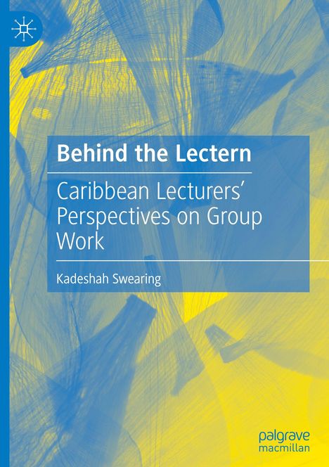 Titel: "Behind the Lectern". Untertitel: "Caribbean Lecturers’ Perspectives on Group Work". Autor: Kadeshah Swearing. Hintergrund: Blaue und gelbe abstrakte Formen.