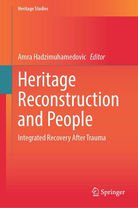 "Heritage Studies. Amra Hadzimuhamedovic Editor. Heritage Reconstruction and People: Integrated Recovery After Trauma."
