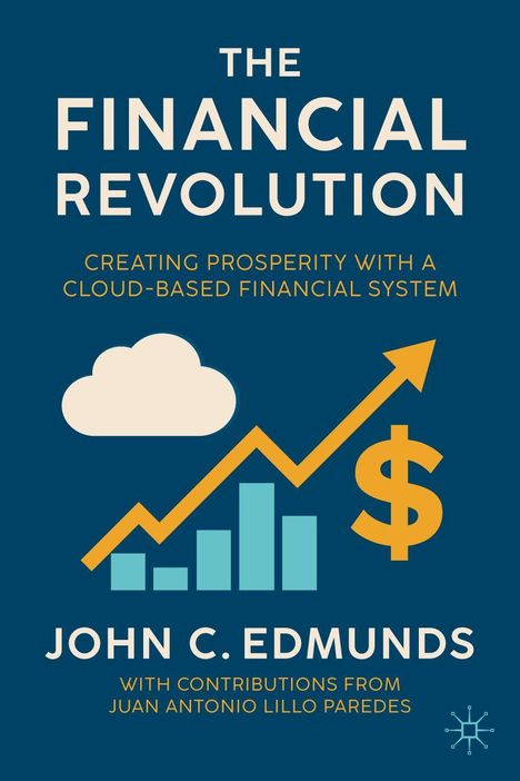 Text: "THE FINANCIAL REVOLUTION", "Creating Prosperity with a Cloud-Based Financial System", "John C. Edmunds". Illustration: Wolke, Diagramm, Dollarzeichen.