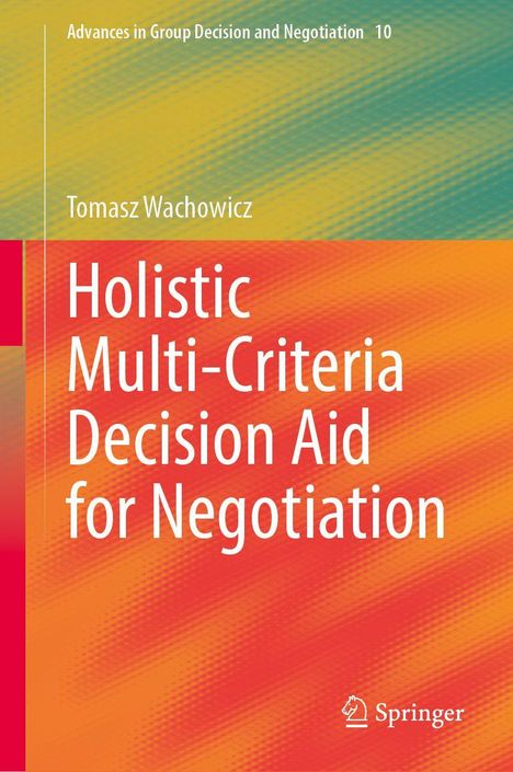 Tomasz Wachowicz: Holistic Multi-Criteria Decision Aid for Negotiation, Buch