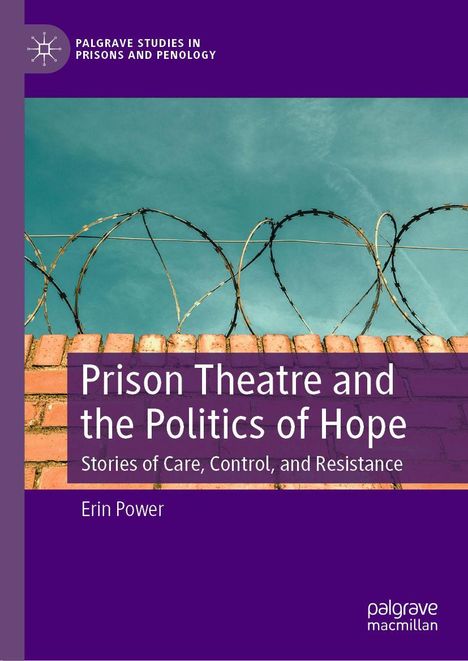 „Prison Theatre and the Politics of Hope: Stories of Care, Control, and Resistance“ von Erin Power. Stacheldraht über Ziegel.