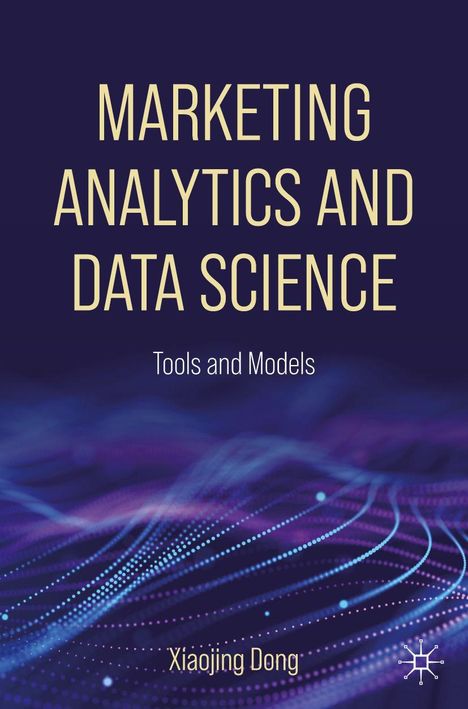 "MARKETING ANALYTICS AND DATA SCIENCE, Tools and Models, Xiaojing Dong." Abstrakte, wellenartige Linien und Punkte.