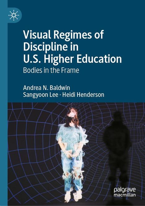 „Visual Regimes of Discipline in U.S. Higher Education“ von Andrea N. Baldwin, Sangyoon Lee, Heidi Henderson. Eine Person und Silhouette vor digitalem Netz.