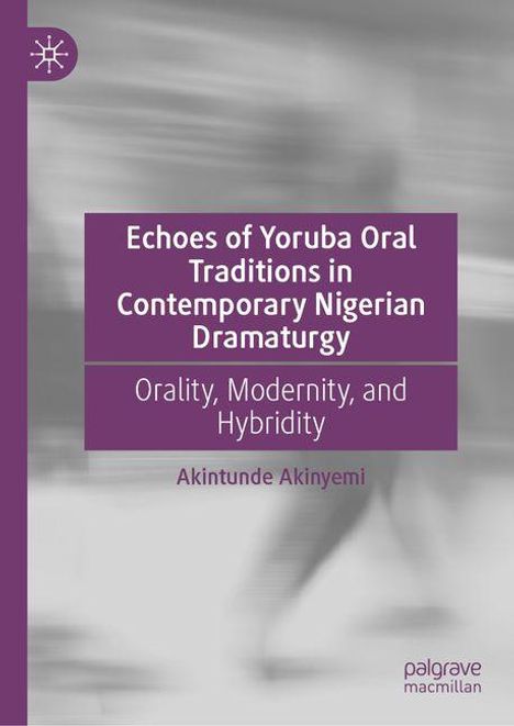 Akintunde Akinyemi: Echoes of Yoruba Oral Traditions in Contemporary Nigerian Dramaturgy, Buch