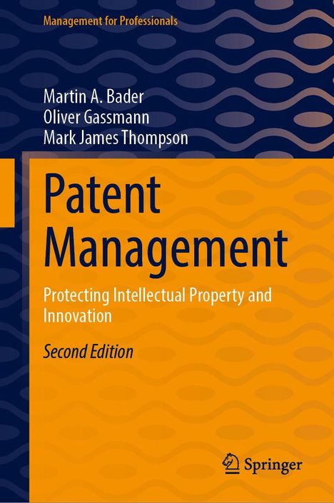 "Patent Management: Protecting Intellectual Property and Innovation, Second Edition" von Bader, Gassmann, Thompson.