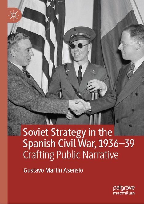 „Soviet Strategy in the Spanish Civil War, 1936–39“ von Gustavo Martín Asensio. Männer im Anzug und Uniform schütteln Hände.