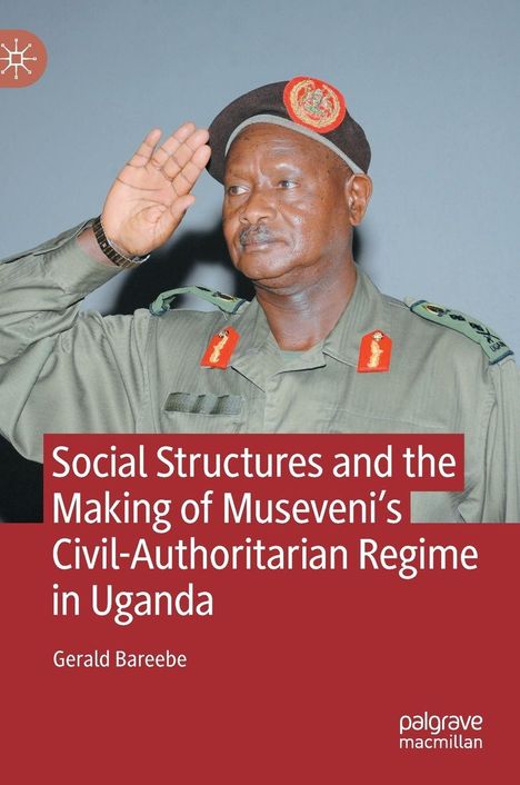 "Social Structures and the Making of Museveni’s Civil-Authoritarian Regime in Uganda" von Gerald Bareebe. Ein salutierender Mann in Uniform.