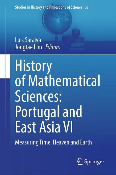 "History of Mathematical Sciences: Portugal and East Asia VI. Measuring Time, Heaven and Earth. Luis Saraiva, Jongtae Lim." Ein Globus im Hintergrund.