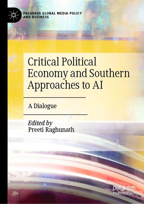 "Critical Political Economy and Southern Approaches to AI: A Dialogue, Edited by Preeti Raghunath". Abstrakte Farbformen.
