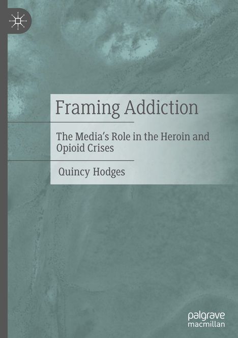 „Framing Addiction: The Media’s Role in the Heroin and Opioid Crises“ von Quincy Hodges, türkisfarbener Hintergrund, Logo oben.