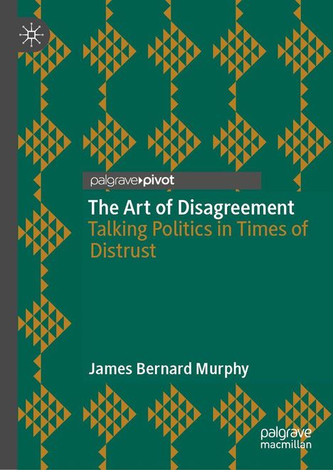 "The Art of Disagreement: Talking Politics in Times of Distrust" von James Bernard Murphy. Muster in Braun und Grün.