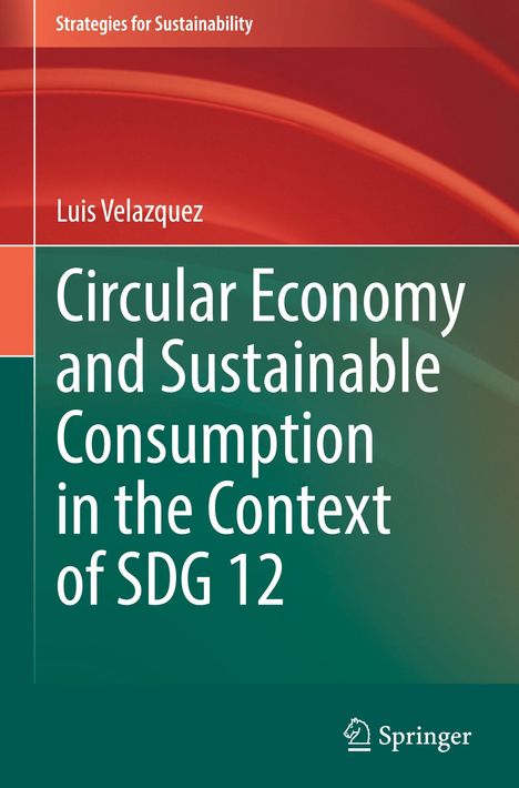 "Strategies for Sustainability", "Luis Velazquez", "Circular Economy and Sustainable Consumption in the Context of SDG 12". Springer-Logo.