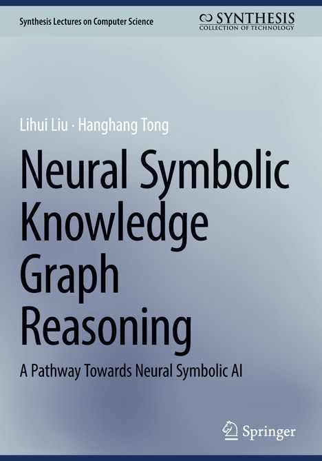 Titel: "Neural Symbolic Knowledge Graph Reasoning". Autoren: Lihui Liu, Hanghang Tong. Oben Logos von Synthesis und Springer.