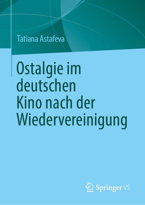 Buchtitel: "Ostalgie im deutschen Kino nach der Wiedervereinigung" von Tatiana Astafeva. Hellblauer Hintergrund, Springer VS Logo.