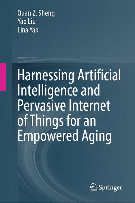 Buchtitel: "Harnessing Artificial Intelligence and Pervasive Internet of Things for an Empowered Aging". Autoren: Quan Z. Sheng, Yao Liu, Lina Yao. Springer-Logo unten rechts.