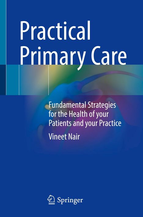 Titel: Practical Primary Care. Untertitel: Fundamental Strategies for the Health of your Patients and your Practice. Autor: Vineet Nair. Blaues Cover mit Farbakzenten. Springer-Logo unten.