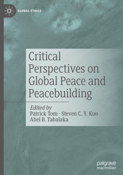 "Critical Perspectives on Global Peace and Peacebuilding", herausgegeben von Patrick Tom, Steven C. Y. Kuo, Abel B. Tabalaka. Oberer linker Bereich: Logo und "GLOBAL ETHICS". Dezent graue, marmorierte Oberfläche.