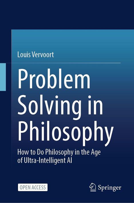 Text: "Louis Vervoort, Problem Solving in Philosophy, How to Do Philosophy in the Age of Ultra-Intelligent AI, OPEN ACCESS."  
Blaues Cover, Springer-Logo.
