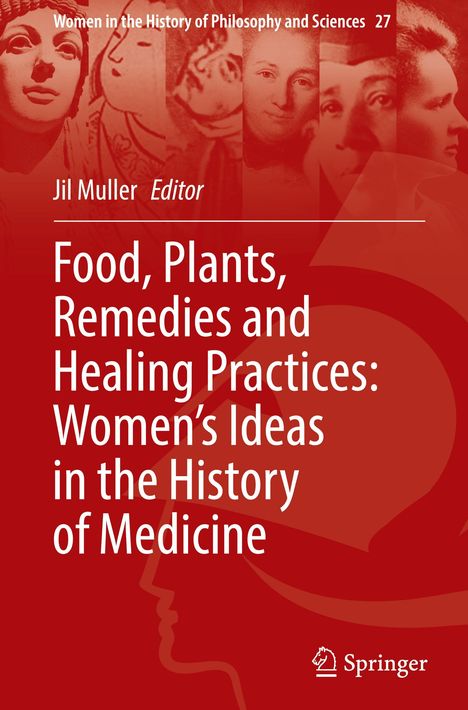 Titel: "Food, Plants, Remedies and Healing Practices: Women’s Ideas in the History of Medicine". Redaktion: Jil Muller. Oben Porträts.